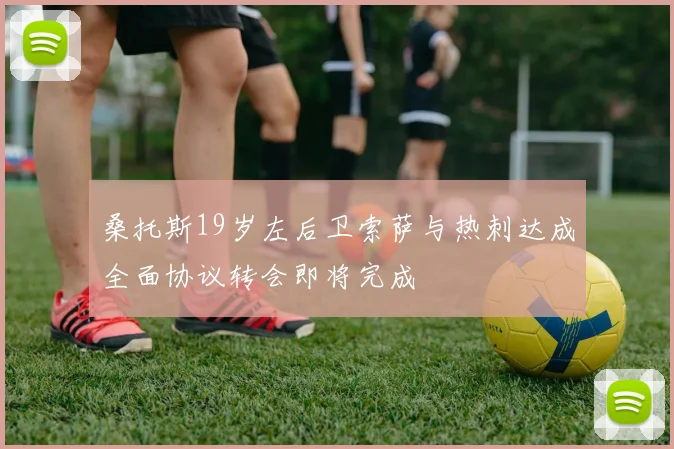 桑托斯19岁左后卫索萨与热刺达成全面协议转会即将完成