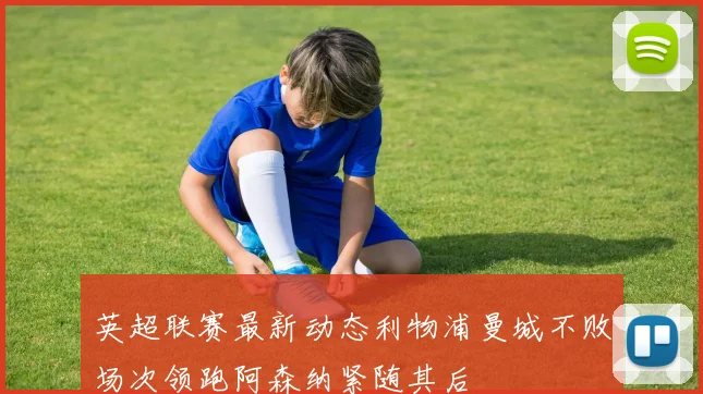 英超联赛最新动态利物浦曼城不败场次领跑阿森纳紧随其后
